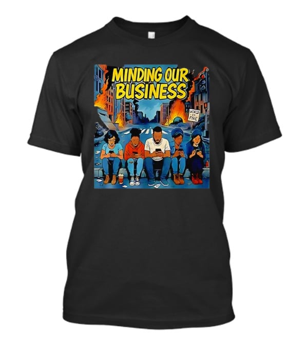 Minding Our Business Apocalypse Satire World On Fire T-Shirt