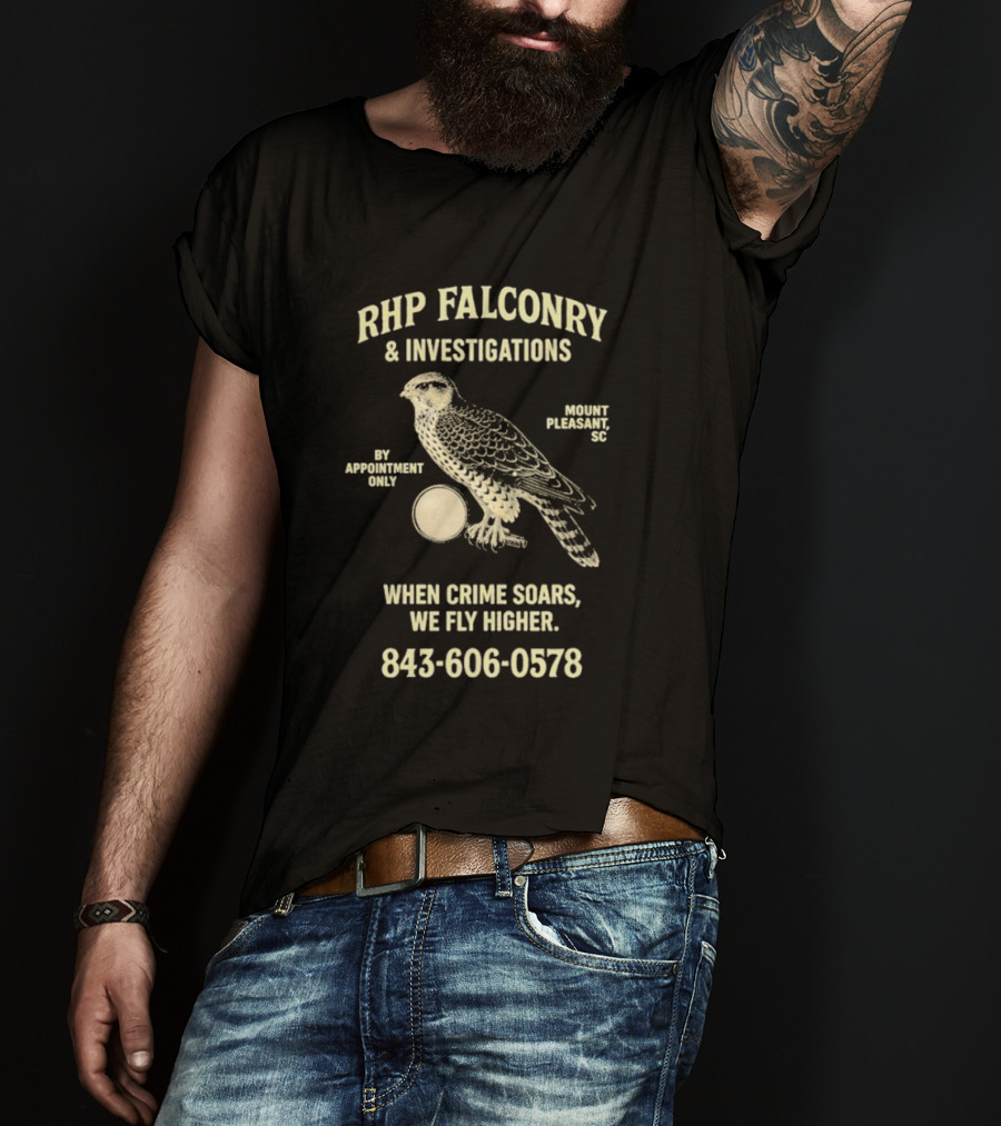 RHP Falconry & Investigations When Crime Soars We Fly Higher Mount Pleasant SC By Appointment Only 843-606-0578 T-Shirt