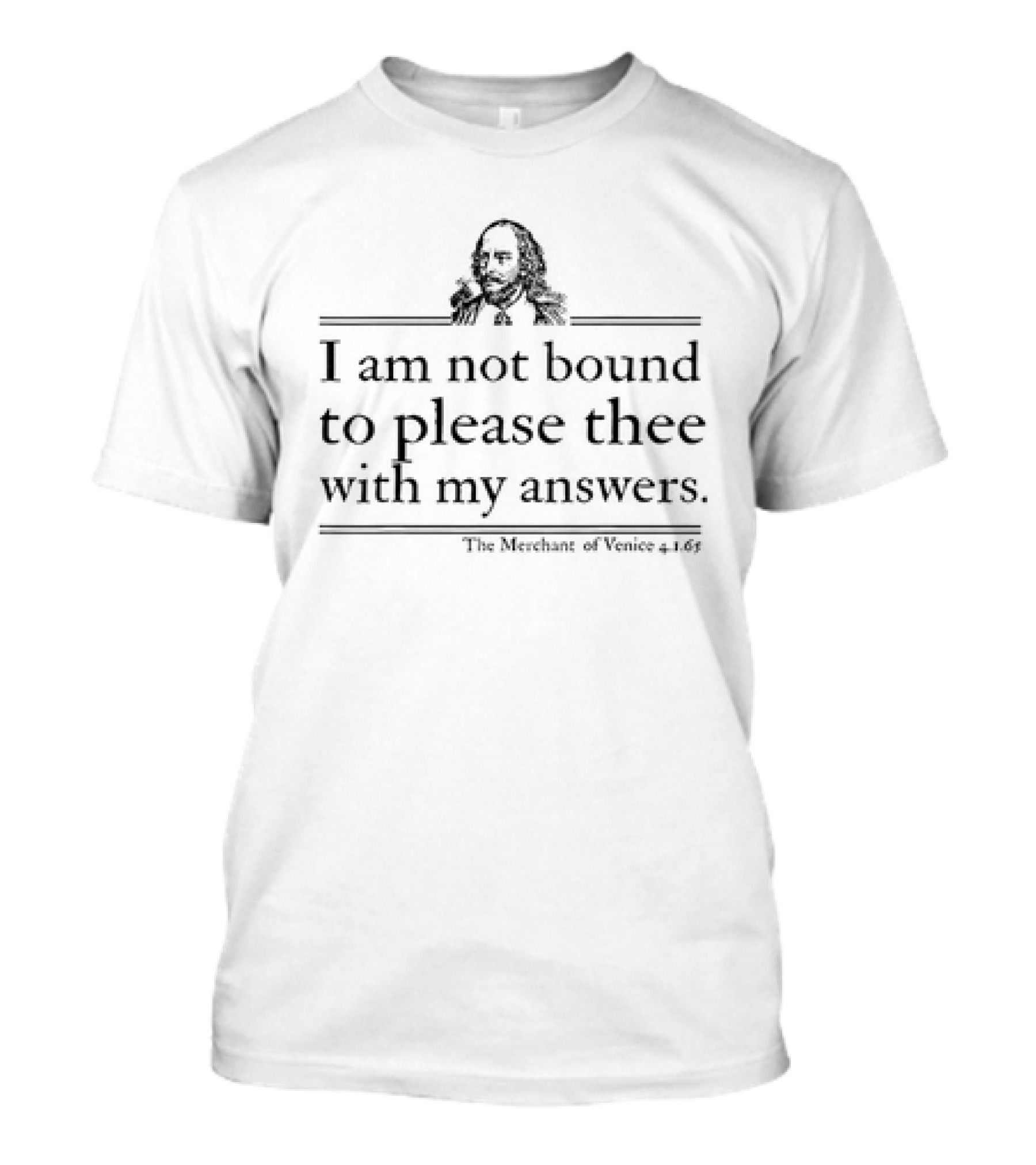 I Am Not Bound To Please Thee With My Answers Shakespeare Quote T-Shirt