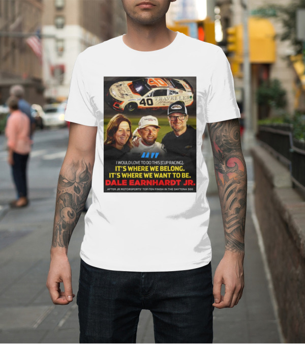 Shirt: Traveller 40 Cup Racing Dale Earnhardt Jr It's Where We Belong T-Shirt Traveller 40 Cup Racing Dale Earnhardt Jr It's Where We Belong T-Shirt