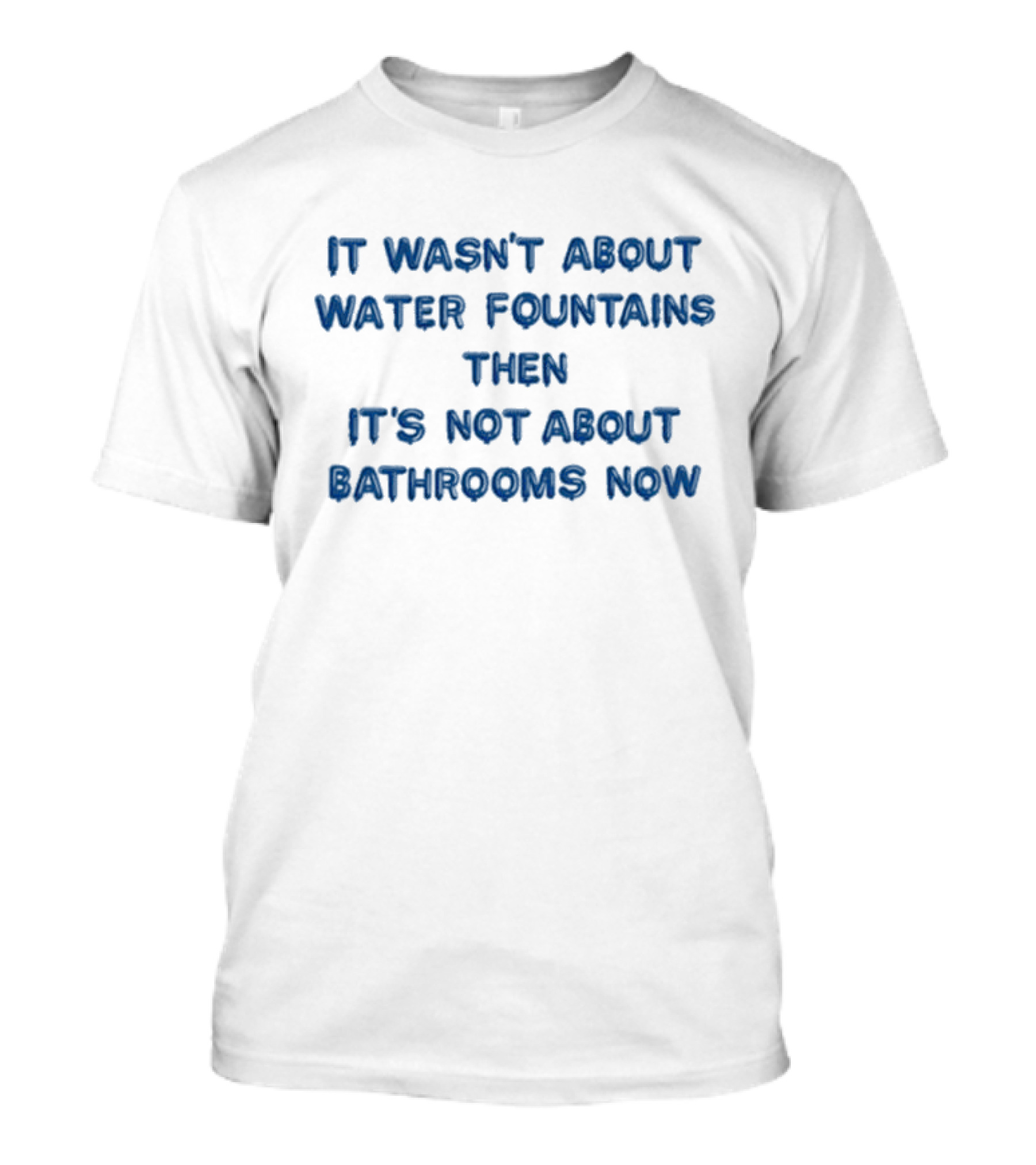 It Wasn’t About Water Fountains Then It’s Not About Bathrooms Now Michael James Schneider T-Shirt