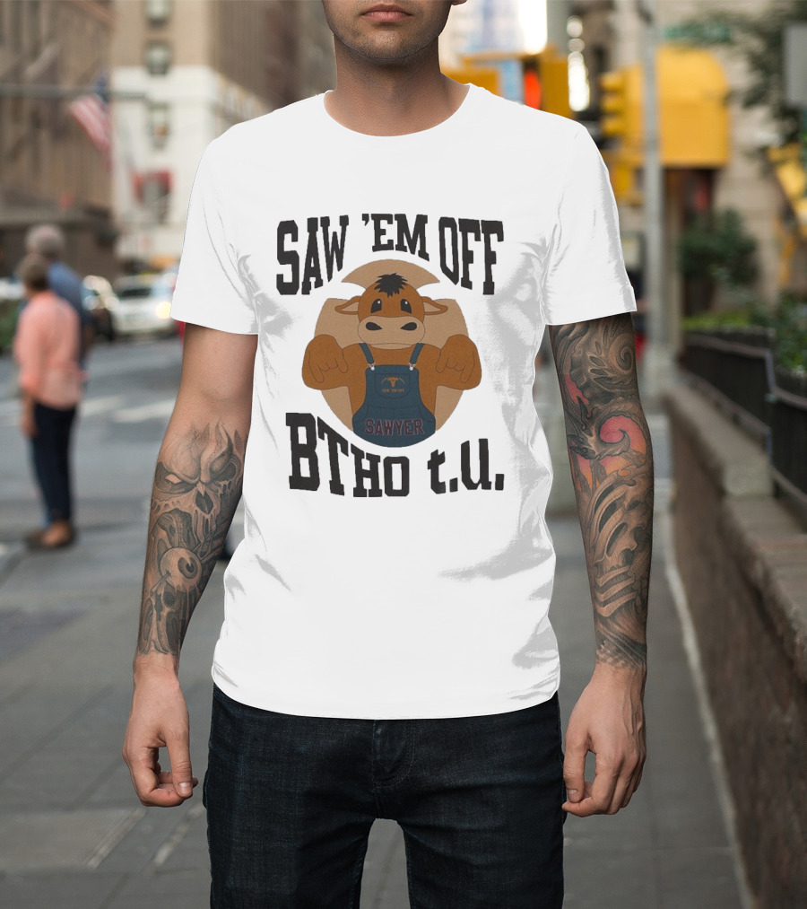 SAW 'EM OFF SAWYER BTHO T.U. T-Shirt