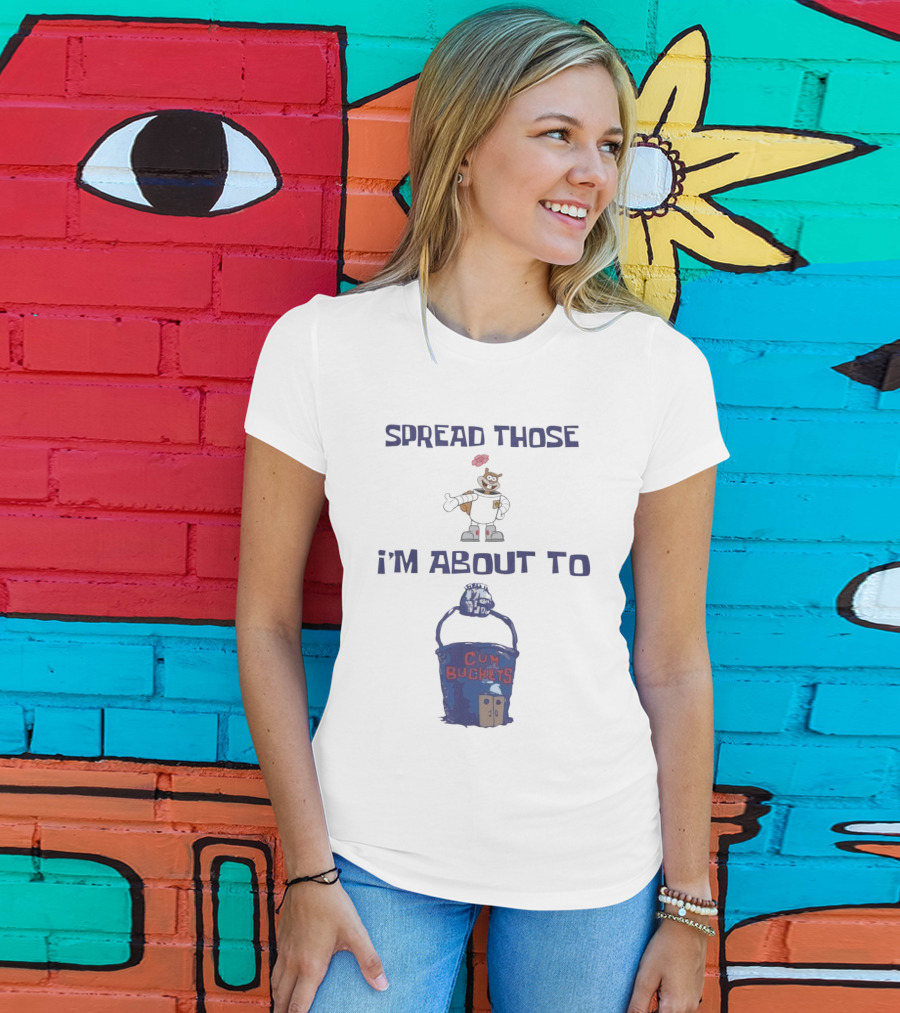 Spread Those Sandy I’m About To Cum Buckets T-Shirt
