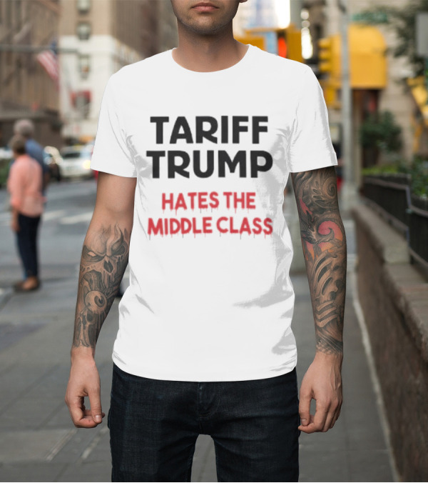 Shirt: Tariff Trump Hates the Middle Class Red Dripping Lettering T-Shirt Tariff Trump Hates the Middle Class Red Dripping Lettering T-Shirt
