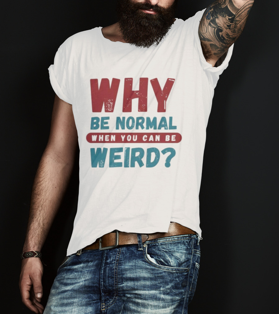 Why Be Normal When You Can Be Weird Vibrant Statement T-Shirt