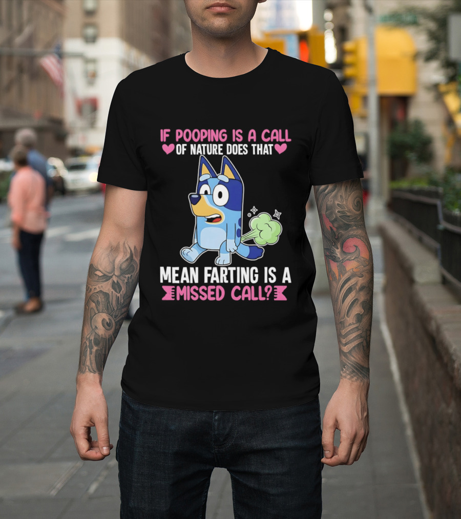 Bluey If Pooping Is A Call Of Nature Does That Mean Farting Is A Missed Call T-Shirt