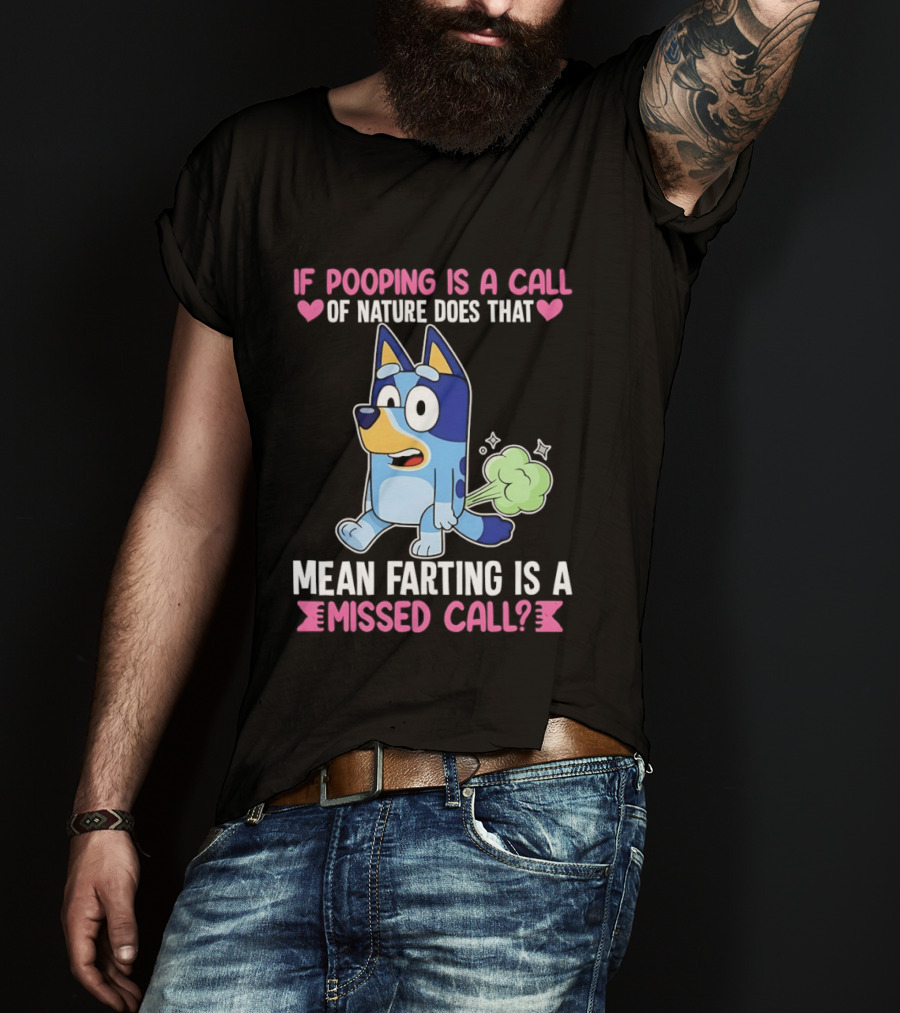 Bluey If Pooping Is A Call Of Nature Does That Mean Farting Is A Missed Call T-Shirt