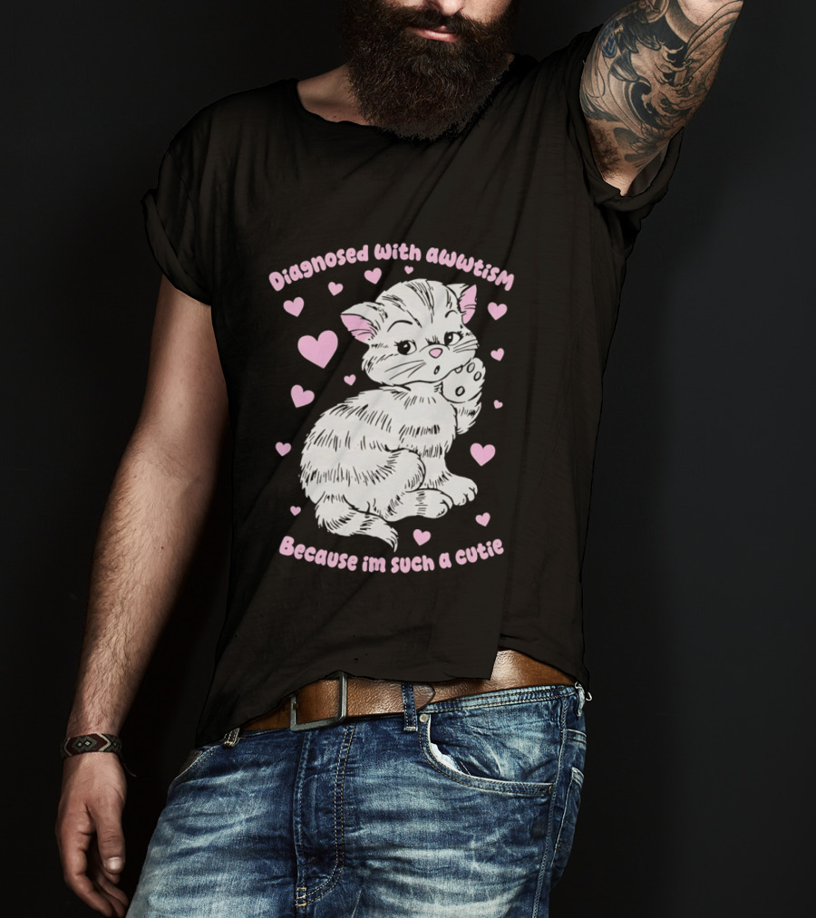 Diagnosed With Awwtism Because I'm Such A Cutie Kitten Hearts T-Shirt