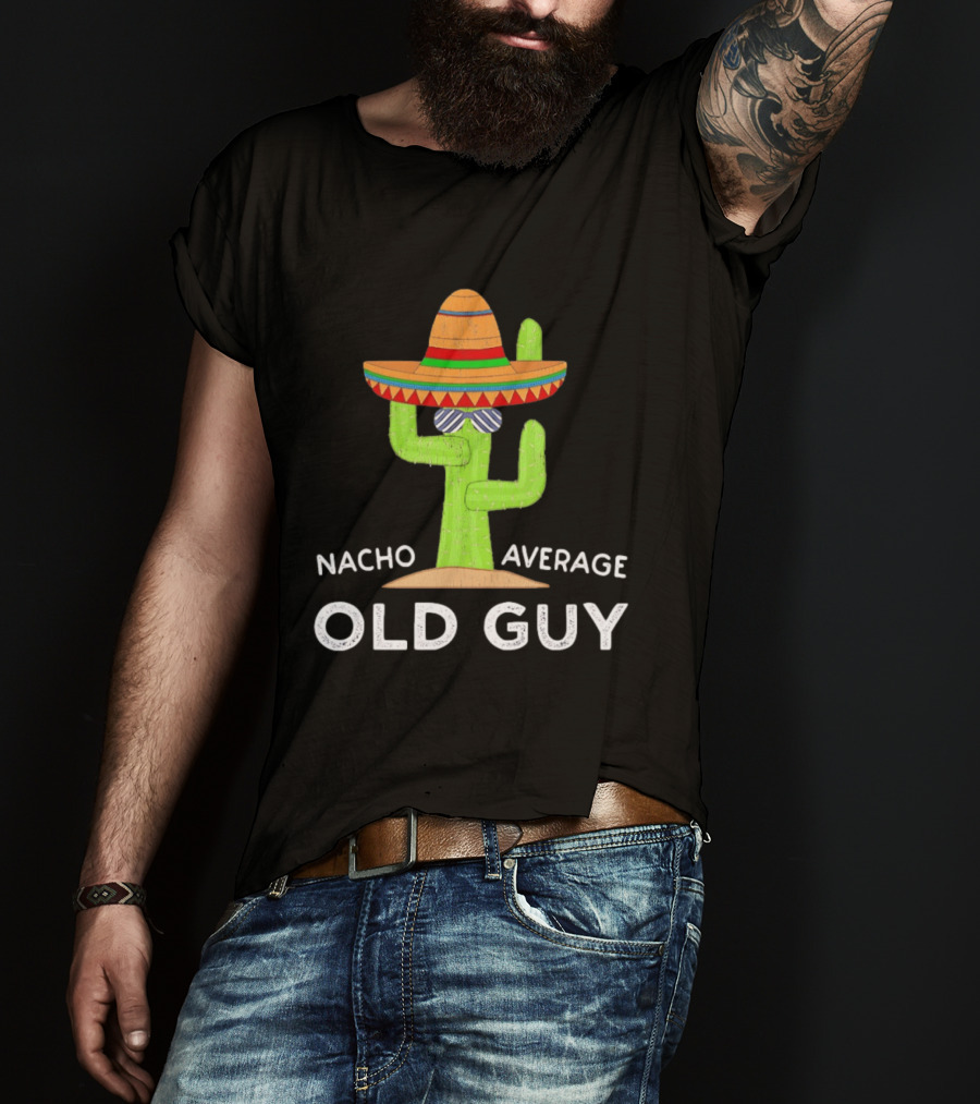 Nacho Average Old Guy Cactus Wearing A Wide Brimmed Hat T-Shirt