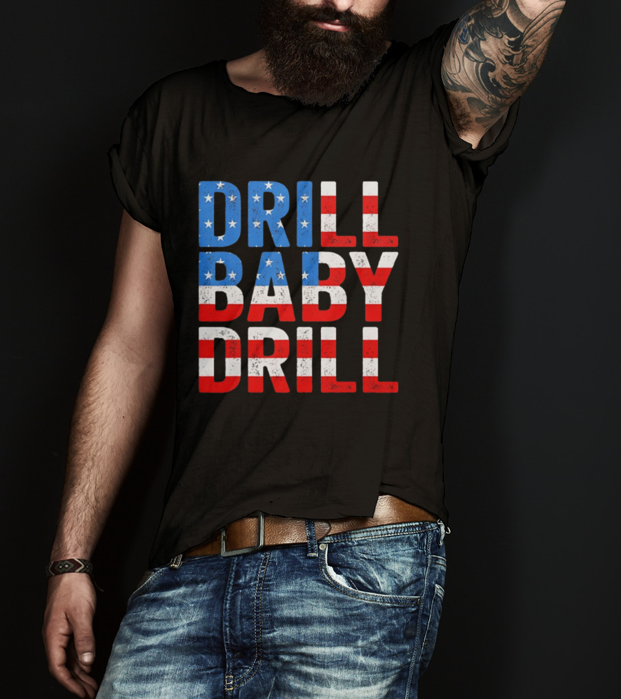 Drill Baby Drill Patriotic American Flag Colors Stars And Stripes T-Shirt
