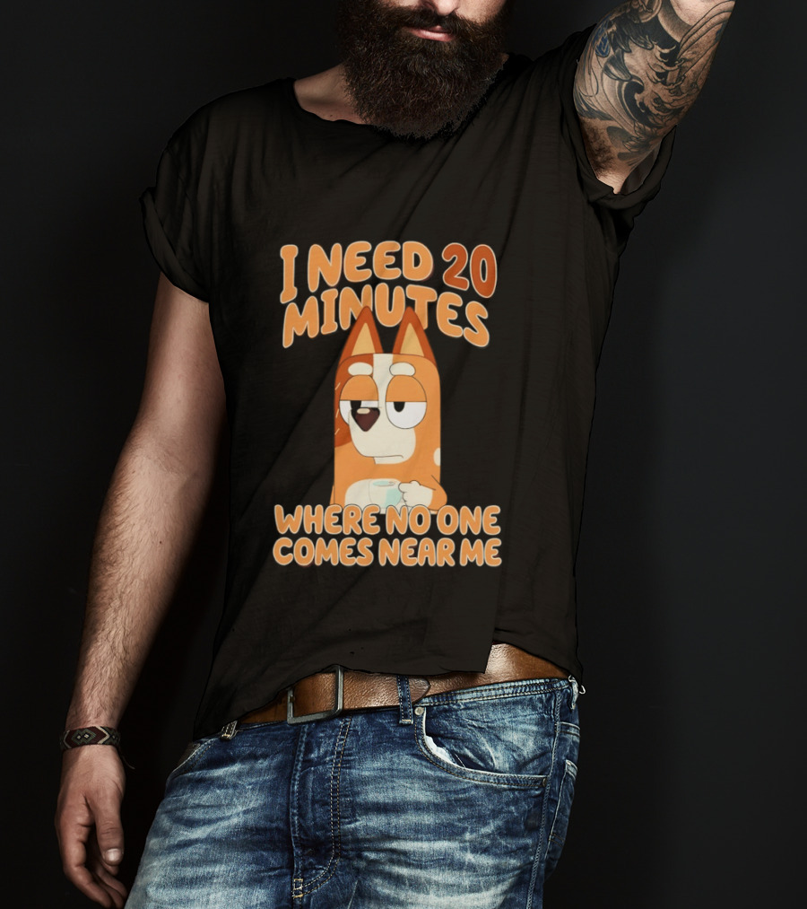 Bingo Heeler I Need 20 Minutes Where No One Comes Near Me T-Shirt