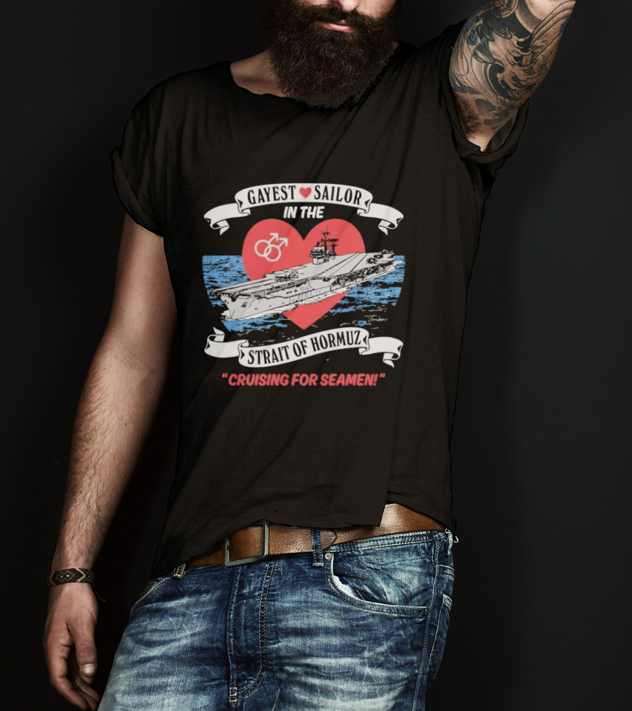Gayest Sailor In The Strait Of Hormuz Cruising For Seamen T-Shirt