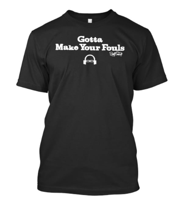 Gotta Make Your Fouls With Headphones Icon And Signature T-Shirt
