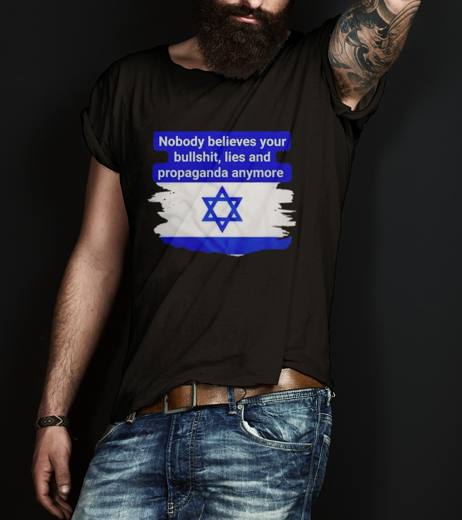Nobody Believes Your Lies And Propaganda Anymore Israel Flag Star T-Shirt