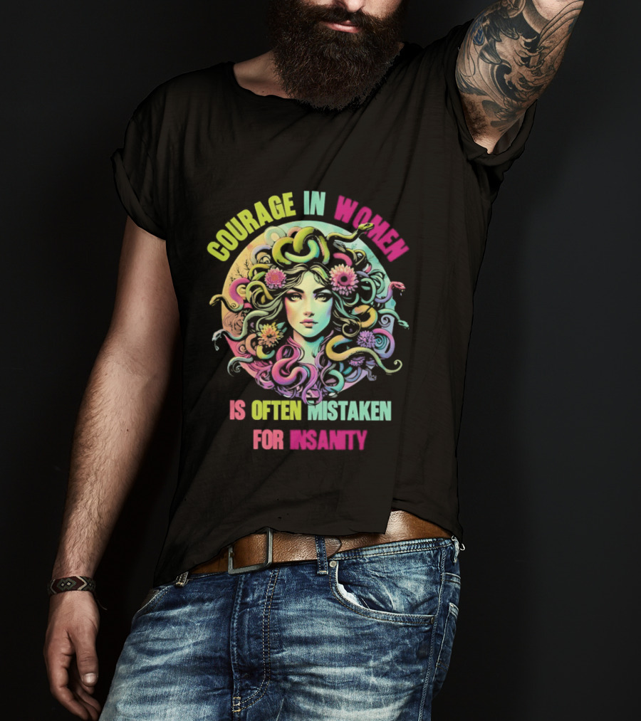 Courage In Women Medusa Often Mistaken For Insanity T-Shirt