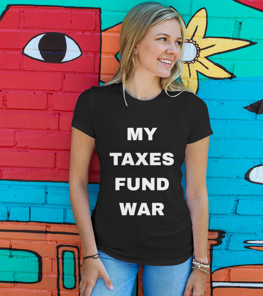 My Taxes Fund War T-Shirt