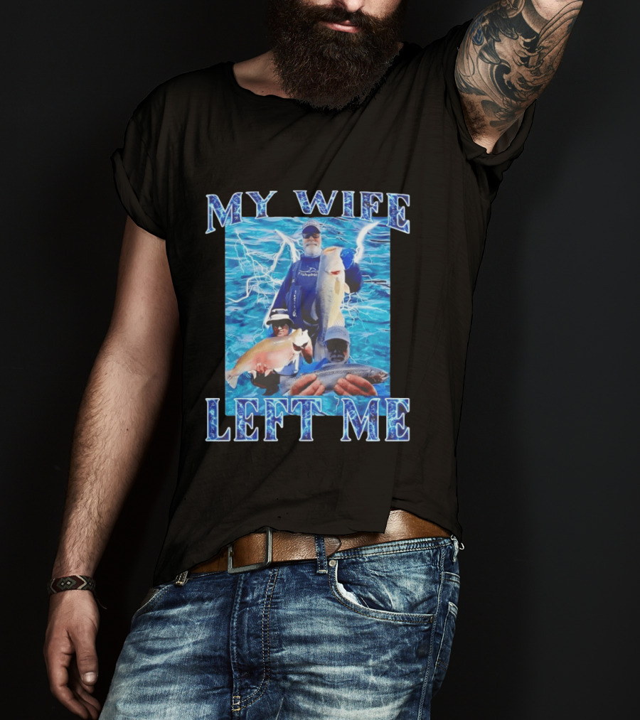 My Wife Left Me Fishing Humor With Catch Phrase And Fish T-Shirt