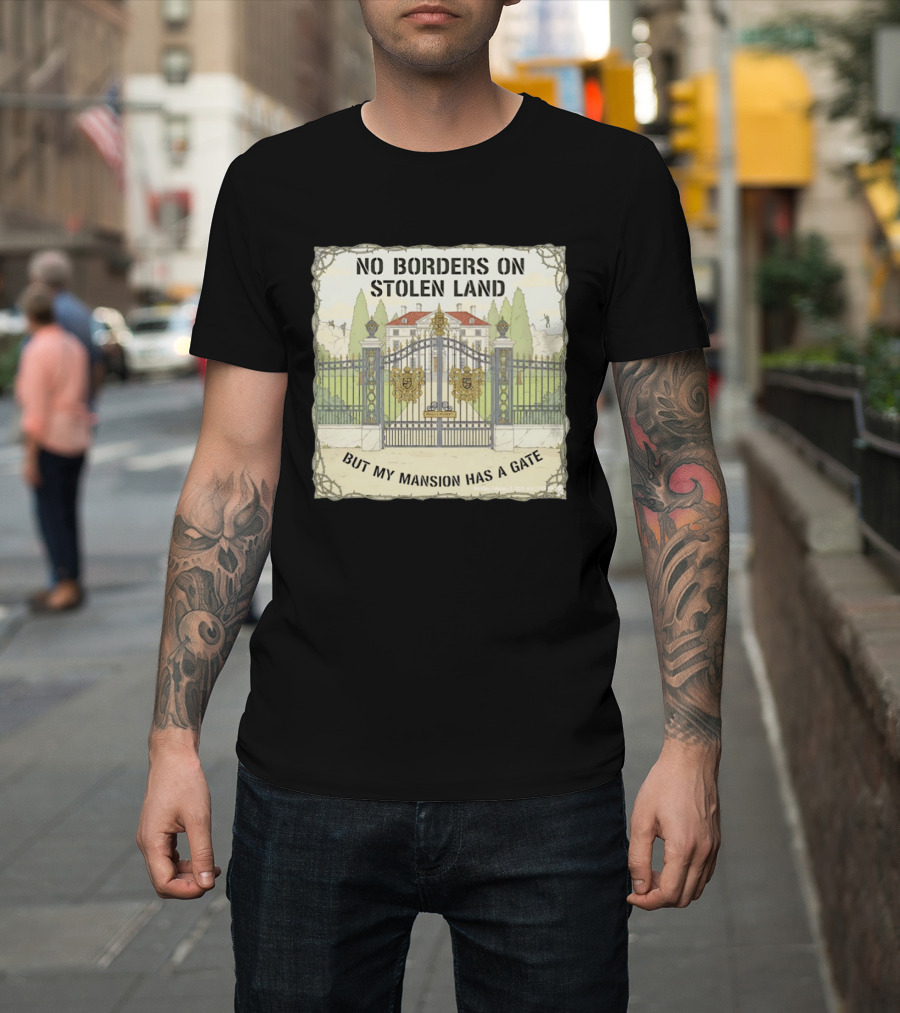 No Borders On Stolen Land But My Mansion Has A Gate Mansion T-Shirt
