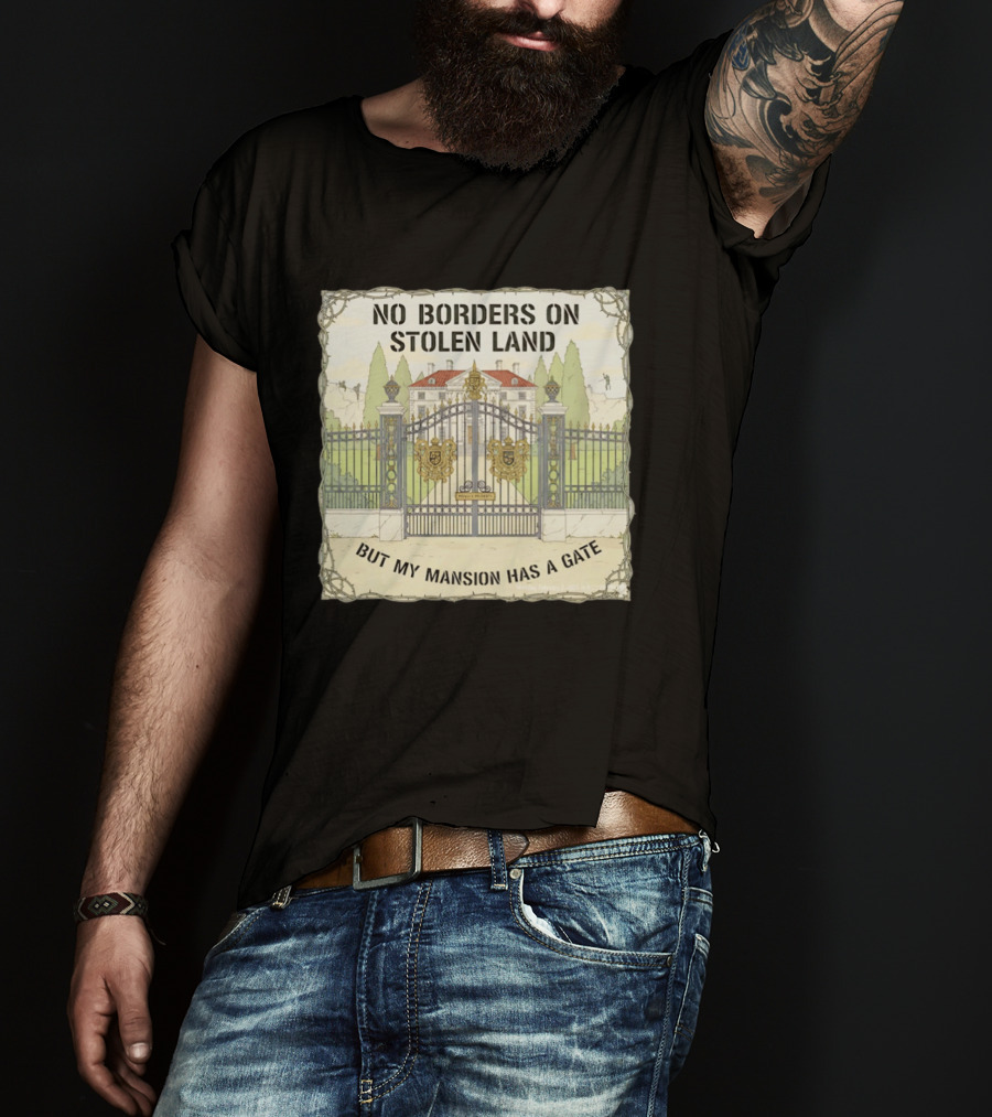 No Borders On Stolen Land But My Mansion Has A Gate Mansion T-Shirt