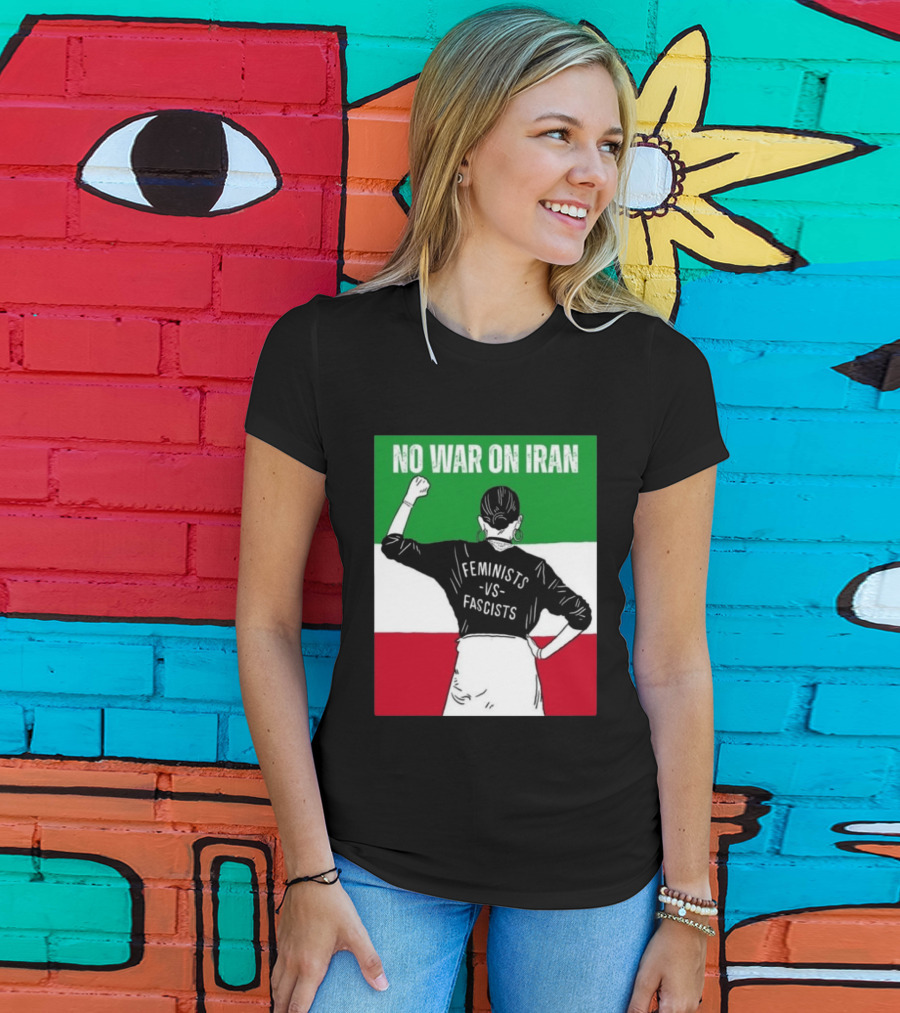 No War On Iran Feminists Vs Fascists Empowerment 2026 T-Shirt