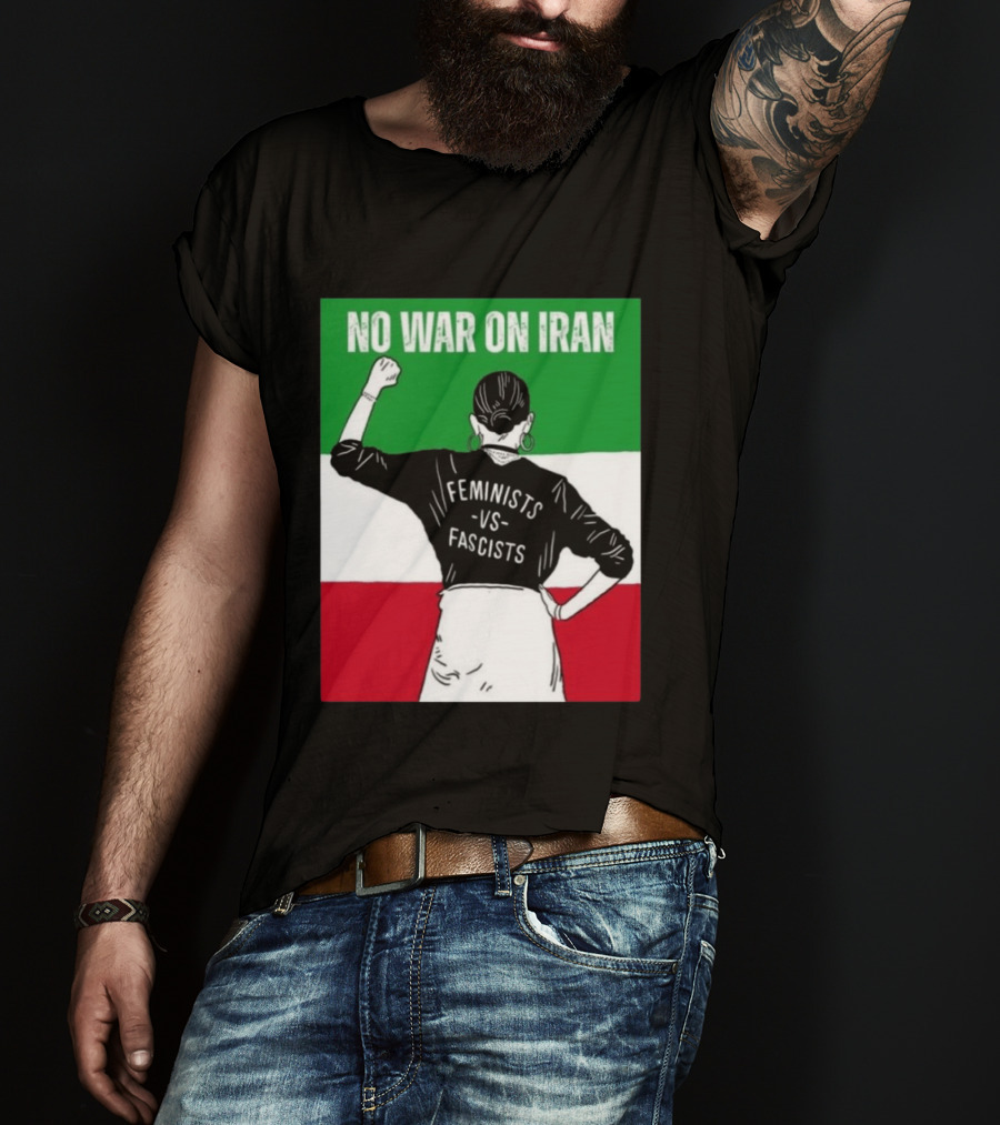 No War On Iran Feminists Vs Fascists Empowerment 2026 T-Shirt