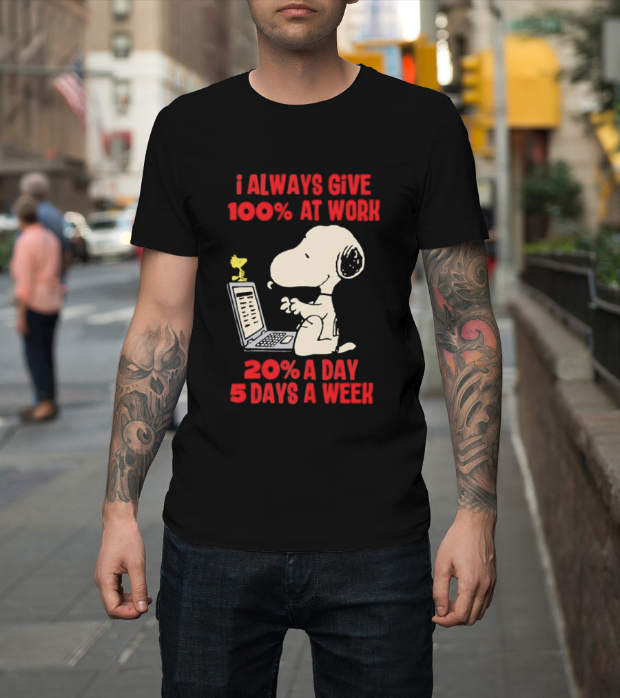 Snoopy I Always Give 100 Percent At Work 20 Percent A Day 5 Days A Week Peanuts Humor T-Shirt
