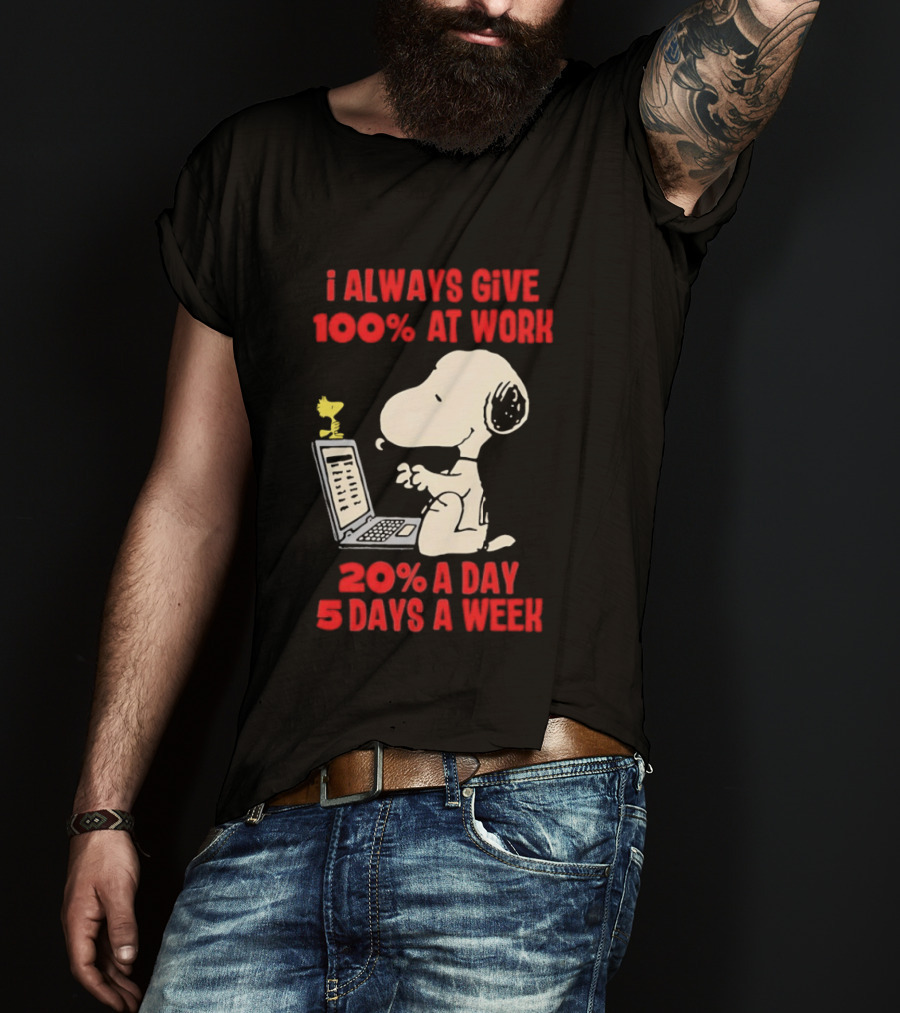 Snoopy I Always Give 100 Percent At Work 20 Percent A Day 5 Days A Week Peanuts Humor T-Shirt