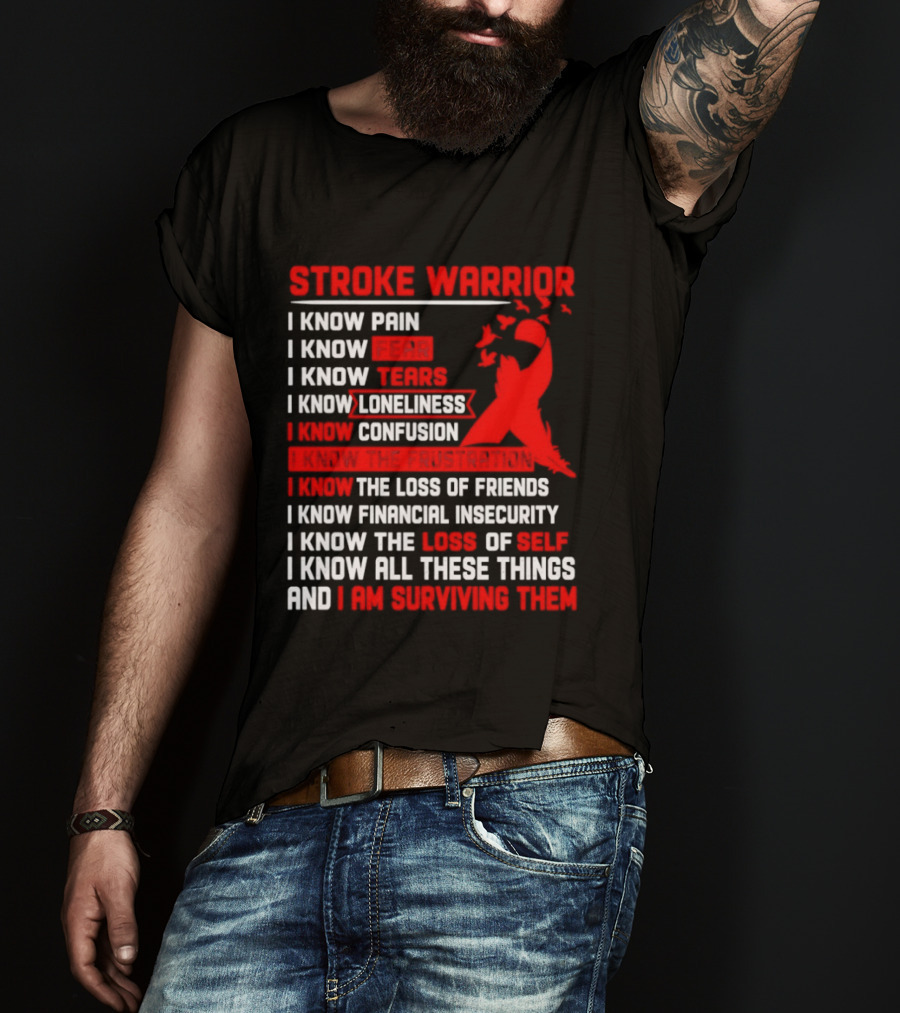 Stroke Warrior I Know Pain Fear Tears Loneliness Confusion Frustration Loss Of Friends Financial Insecurity Loss Of Self Surviving Red Ribbon T-Shirt