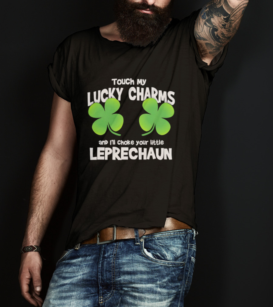 Touch My Lucky Charms And I'll Choke Your Little Leprechaun Shamrock T-Shirt
