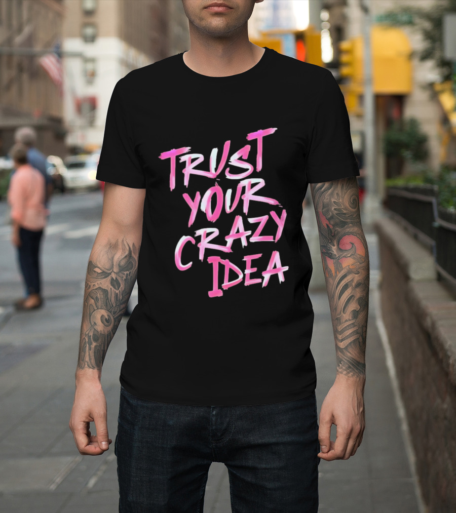 Trust Your Crazy Idea Inspirational Motivational Quote Pink Brush Stroke T-Shirt