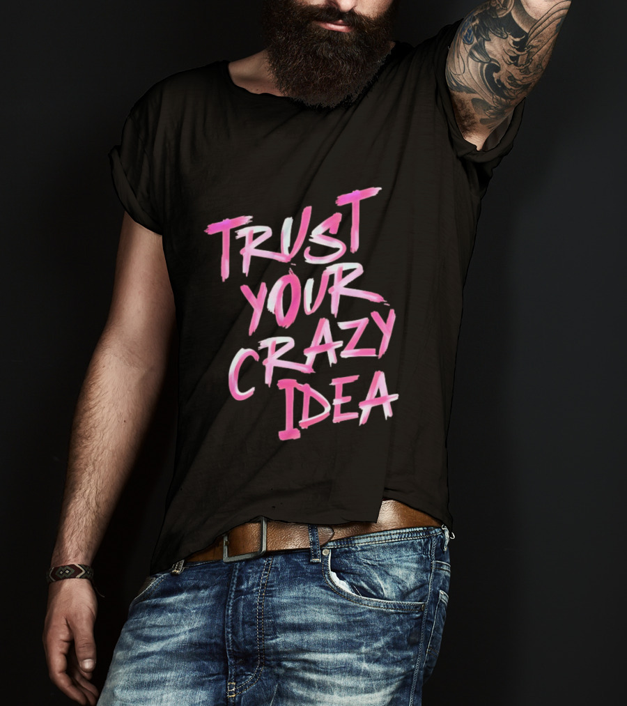Trust Your Crazy Idea Inspirational Motivational Quote Pink Brush Stroke T-Shirt
