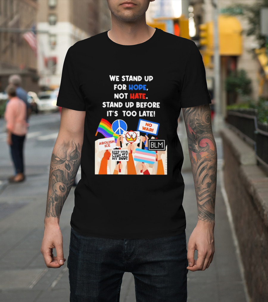 We Stand Up For Hope Not Hate Pride Peace BLM No War Abolish ICE T-Shirt