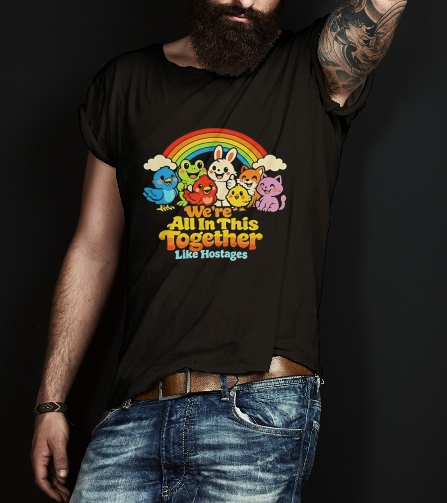We're All In This Together Like Hostages Rainbow Cartoon Animals T-Shirt