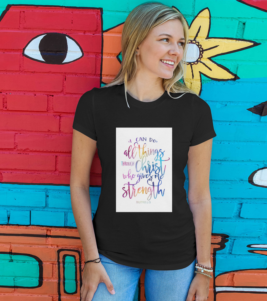 I Can Do All Things Through Christ Who Gives Me Strength Philippians 4:13 T-Shirt