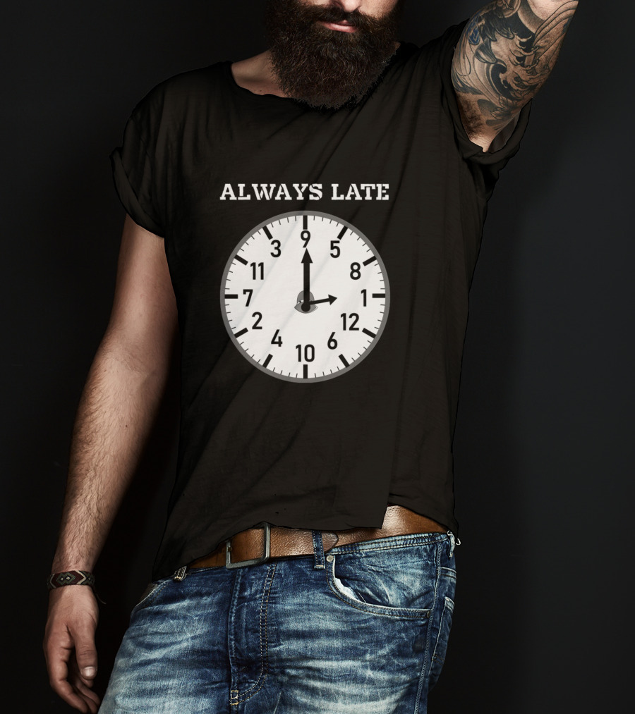 Always Late Clock Image With Classic Numerals T-Shirt