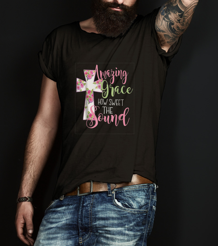 Amazing Grace Cross How Sweet The Sound Christian T-Shirt