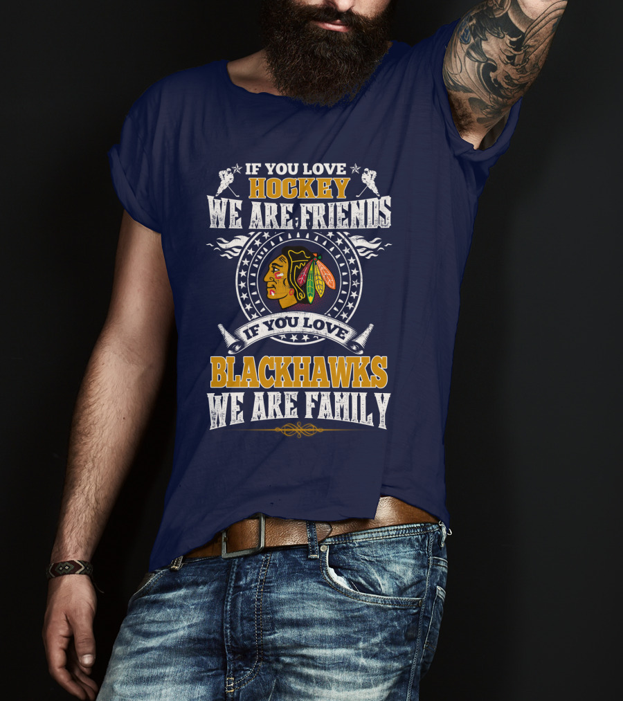 If You Love Hockey We Are Friends If You Love Blackhawks We Are Family Chicago Blackhawks T-Shirt