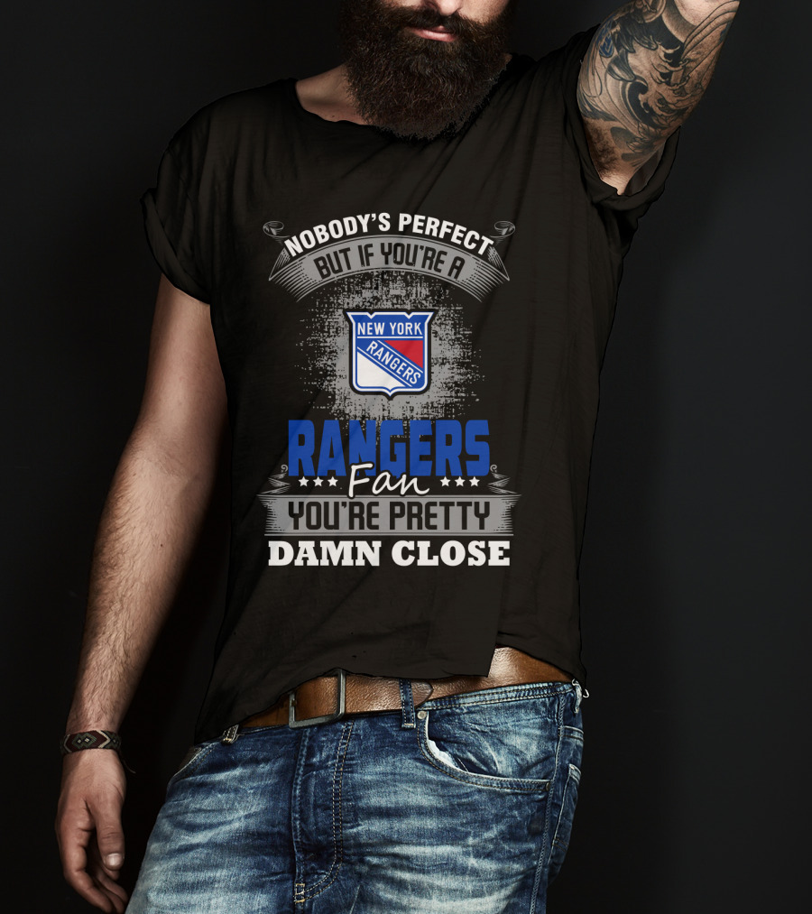 Nobody's Perfect But If You're A New York Rangers Fan You're Pretty Damn Close T-Shirt