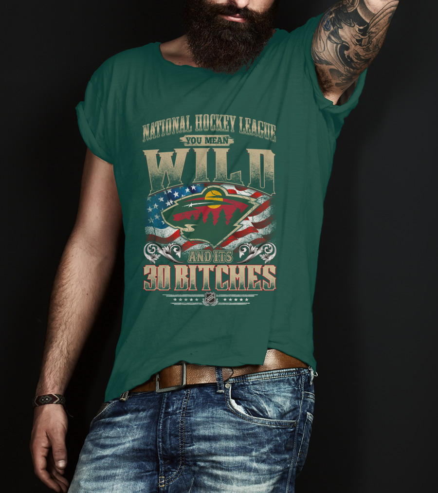 National Hockey League You Mean Minnesota Wild And Its 30 Bitches T-Shirt