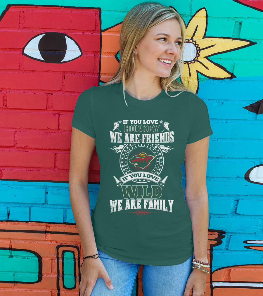If You Love Hockey We Are Friends If You Love Wild We Are Family Minnesota Wild T-Shirt