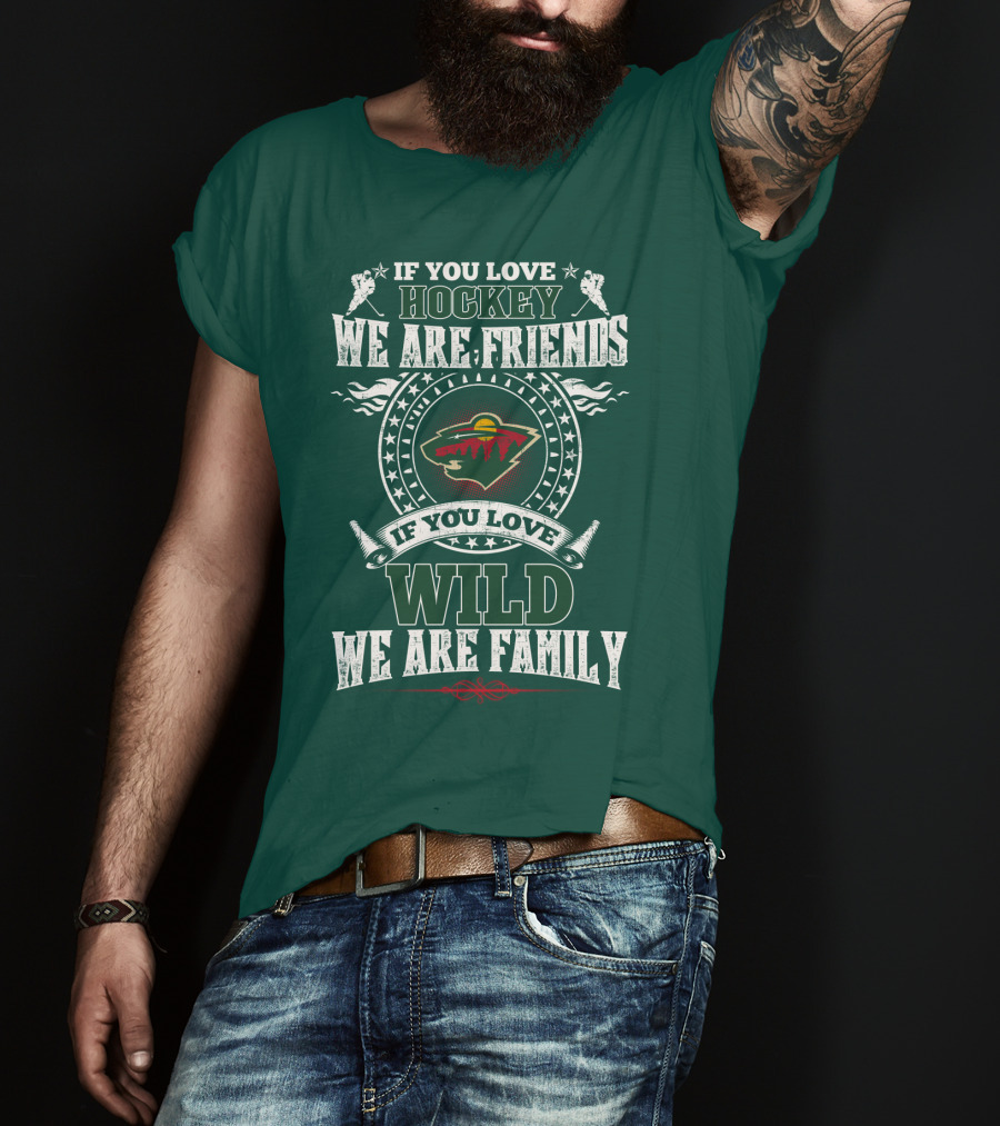 If You Love Hockey We Are Friends If You Love Wild We Are Family Minnesota Wild T-Shirt