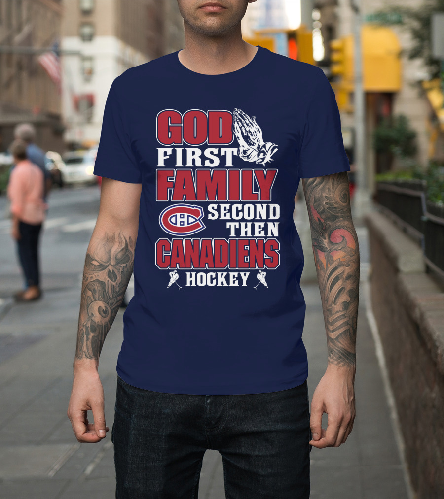 God First Family Second Then Canadiens Hockey Montreal Canadiens T-Shirt