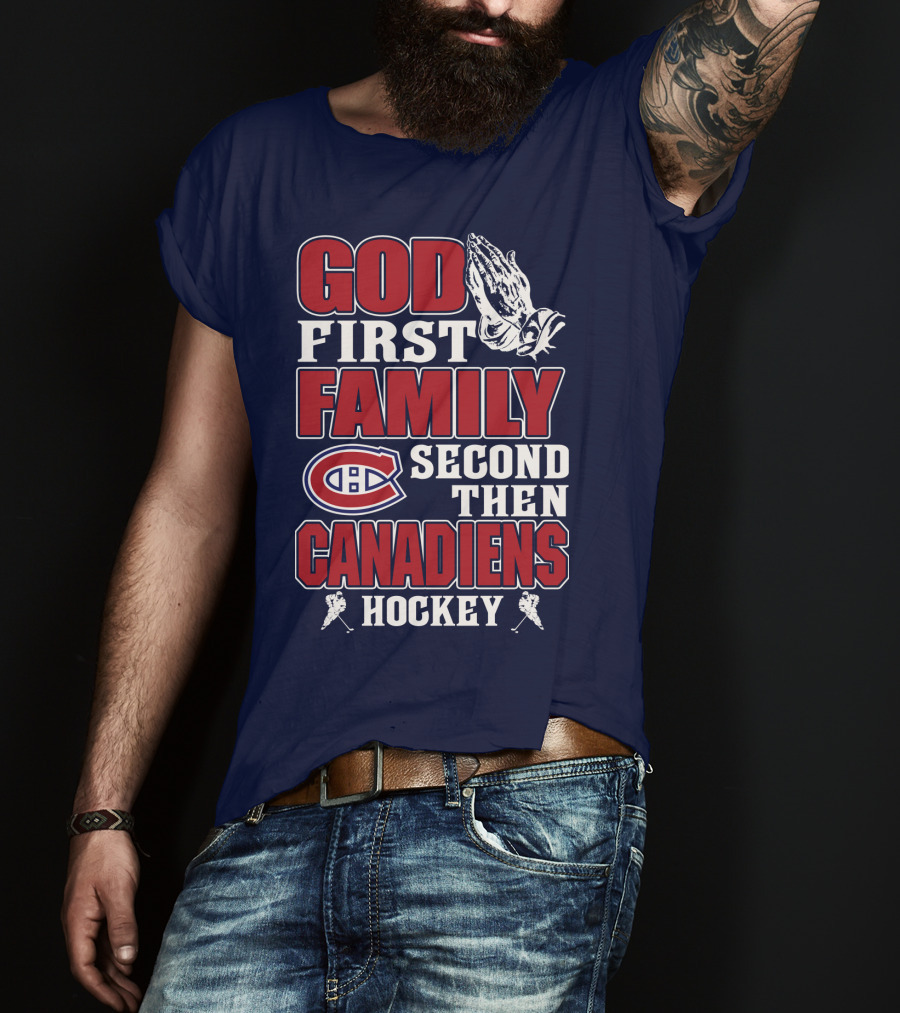 God First Family Second Then Canadiens Hockey Montreal Canadiens T-Shirt
