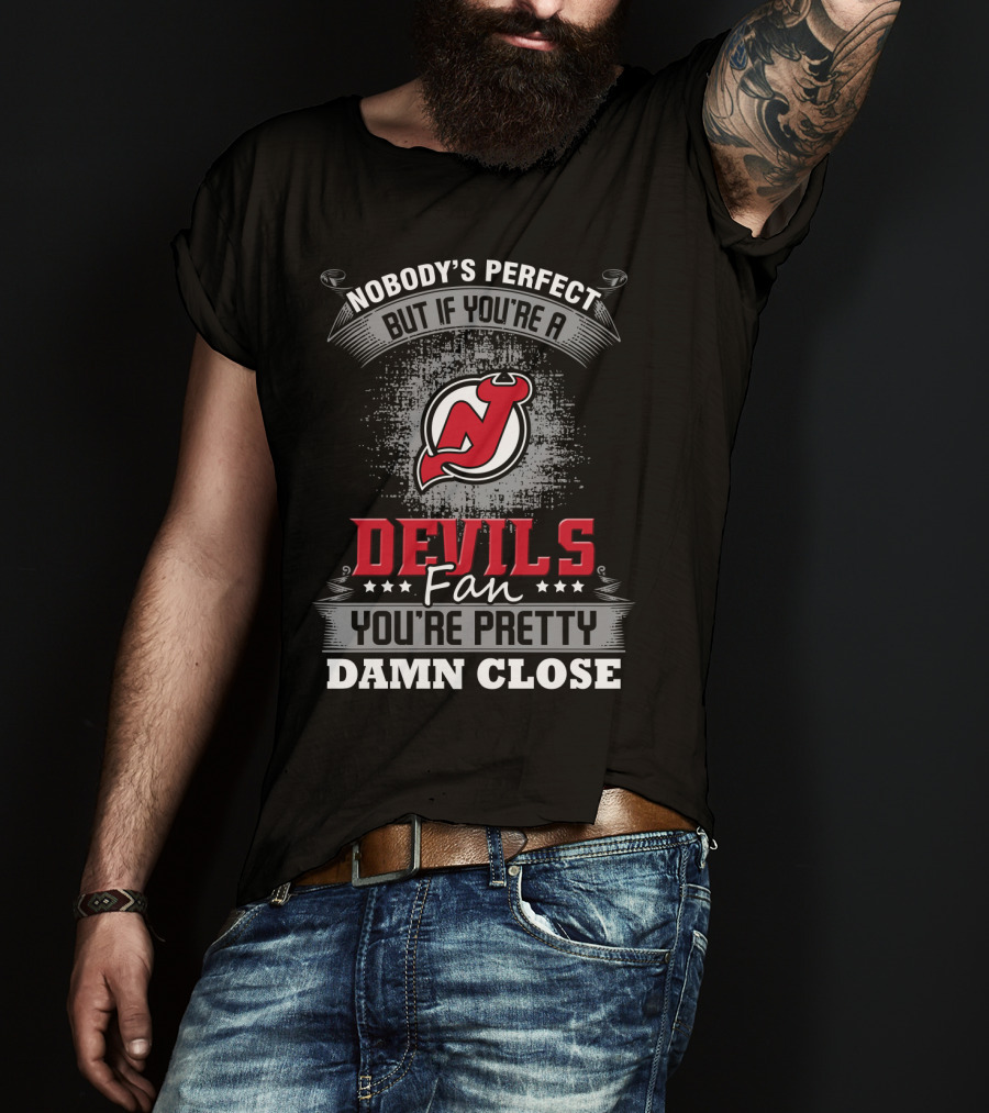 Nobody's Perfect But If You're A Devils Fan You're Pretty Damn Close New Jersey Devils T-Shirt