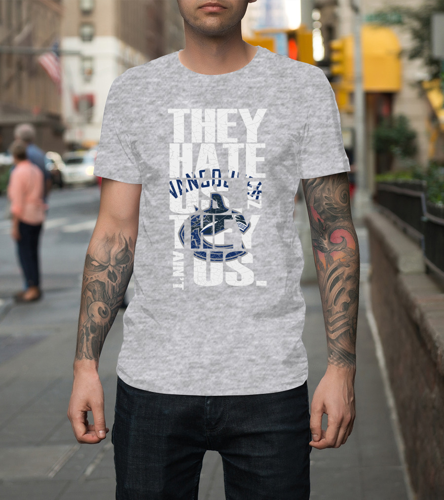 They Hate Us Vancouver Canucks They Ain’t Us T-Shirt