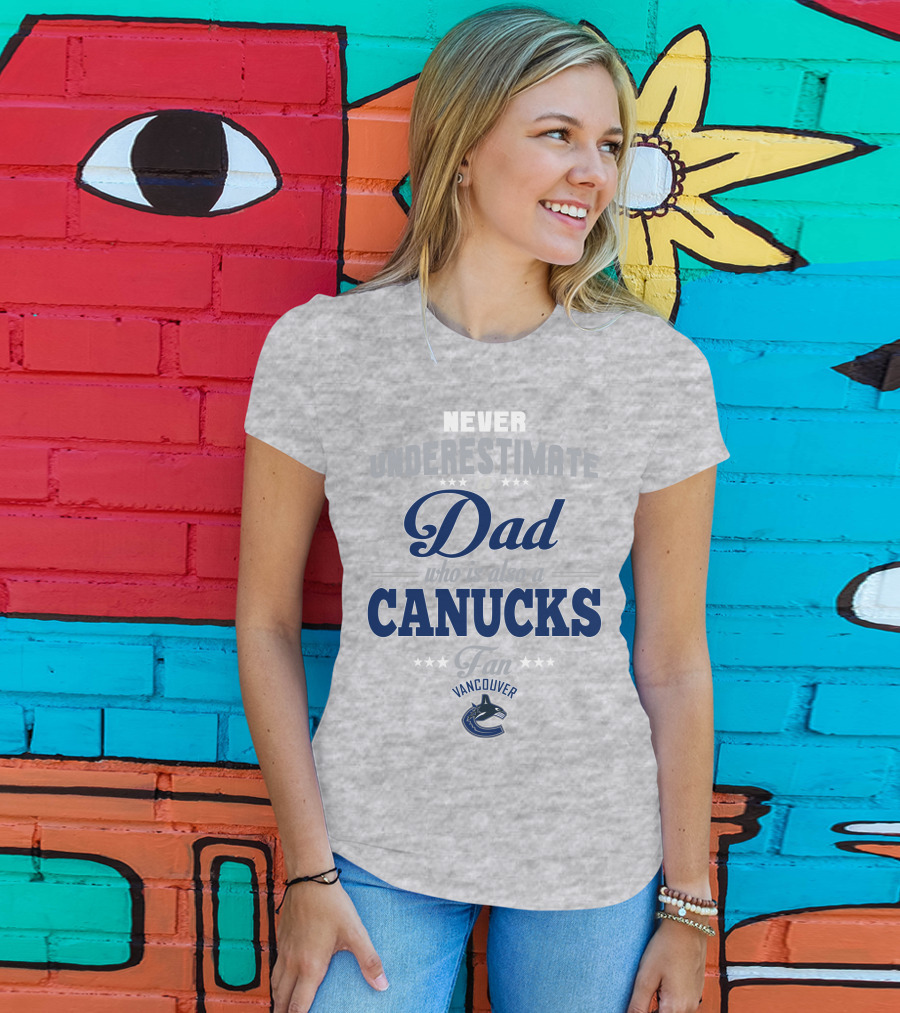 Never Underestimate A Dad Who Is Also A Vancouver Canucks Fan T-Shirt