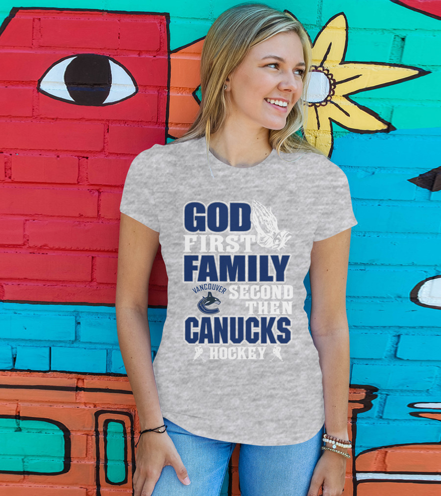 God First Family Second Then Vancouver Canucks Hockey T-Shirt