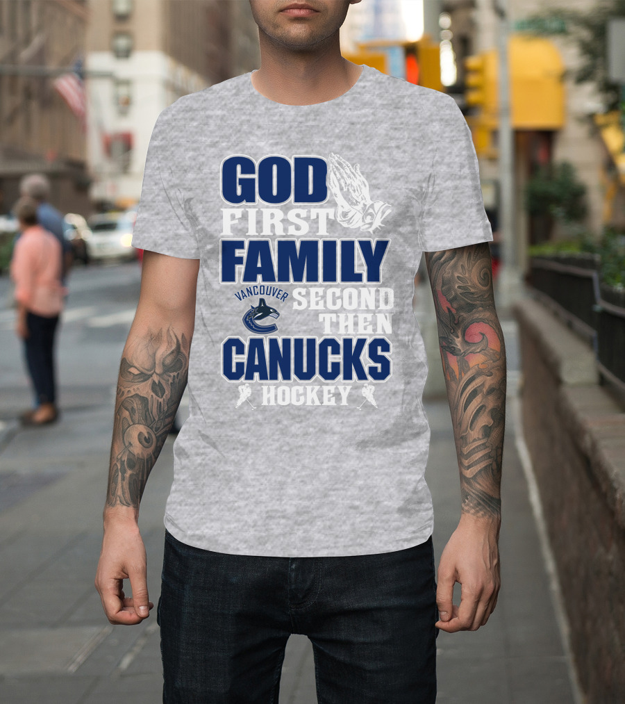 God First Family Second Then Vancouver Canucks Hockey T-Shirt