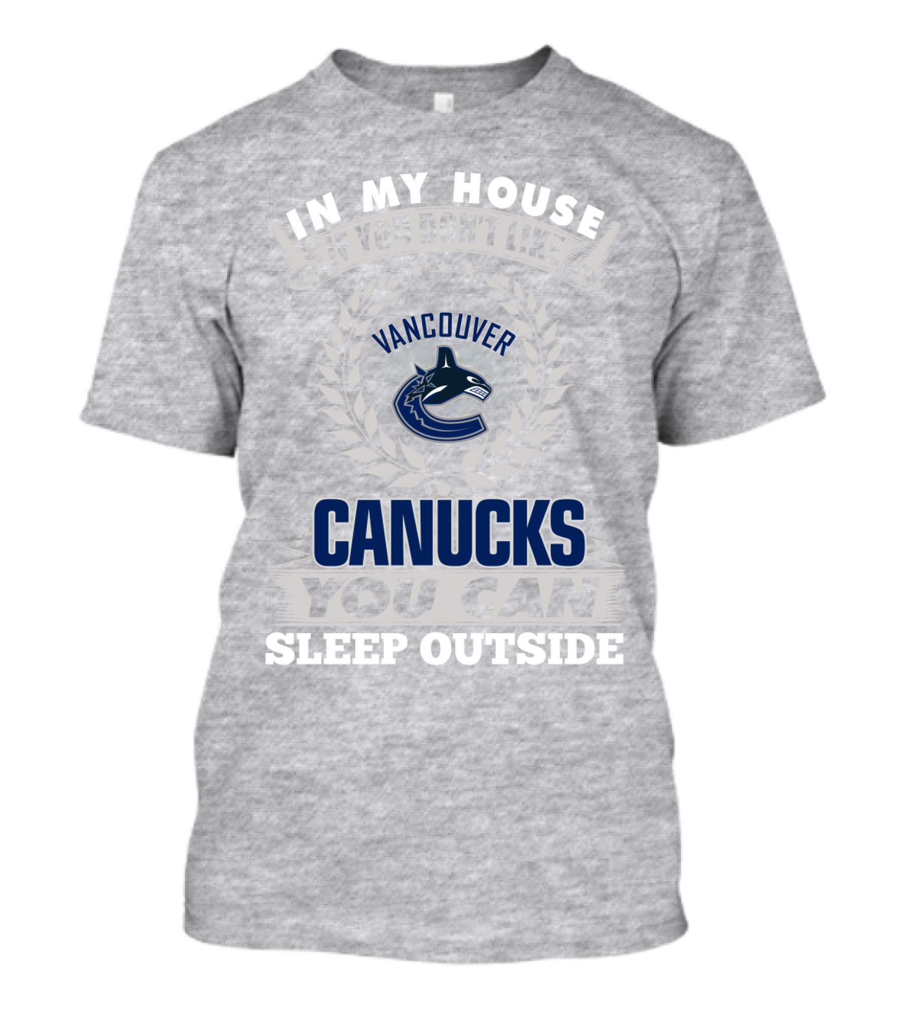 In My House If You Don't Like Vancouver Canucks You Can Sleep Outside T-Shirt
