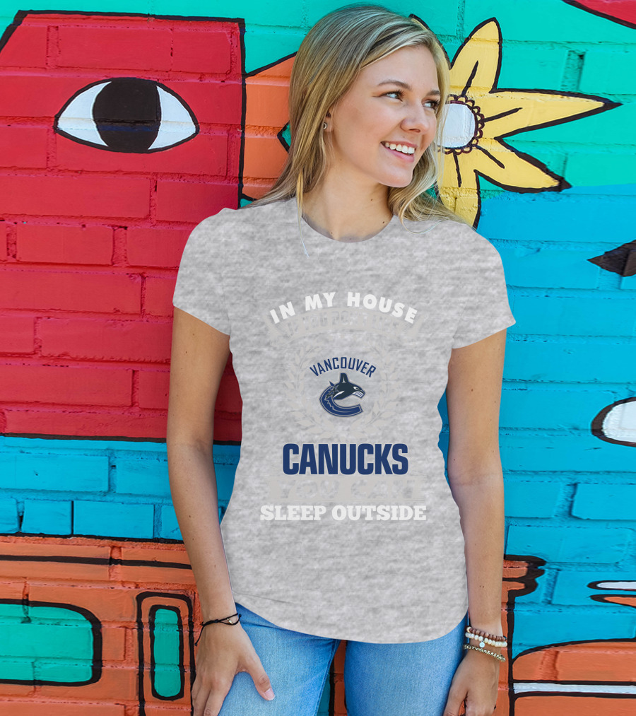 In My House If You Don't Like Vancouver Canucks You Can Sleep Outside T-Shirt
